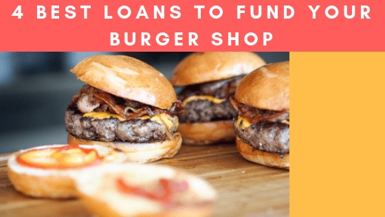 4 Best Loans To Fund Your Burger Shop