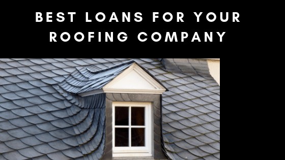 Best Loans For Your Roofing Company