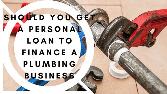 Should you get a personal loan to finance a plumbing business?