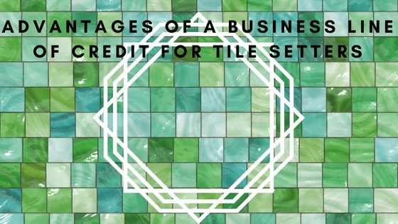Advantages of a business line of credit for tile setters
