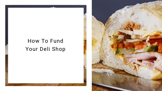 How To Fund Your Deli Shop