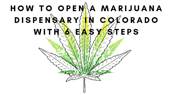 how to open a marijuana dispensary in colorado with 6 easy steps