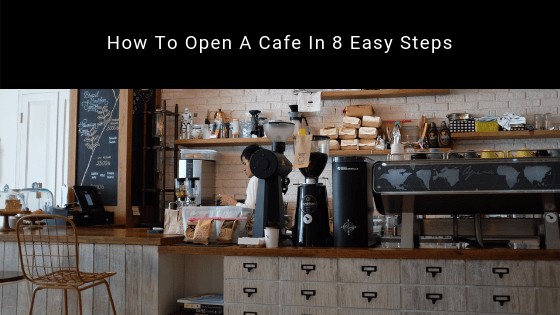 How To Open A Cafe In 8 Easy Steps