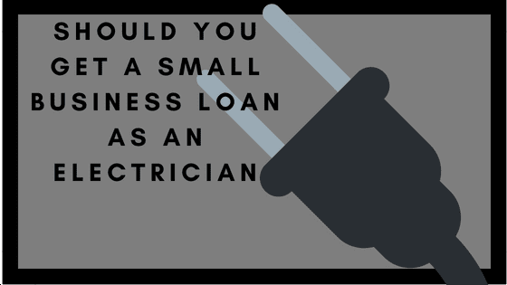 should you get a small business loan as an electrician?